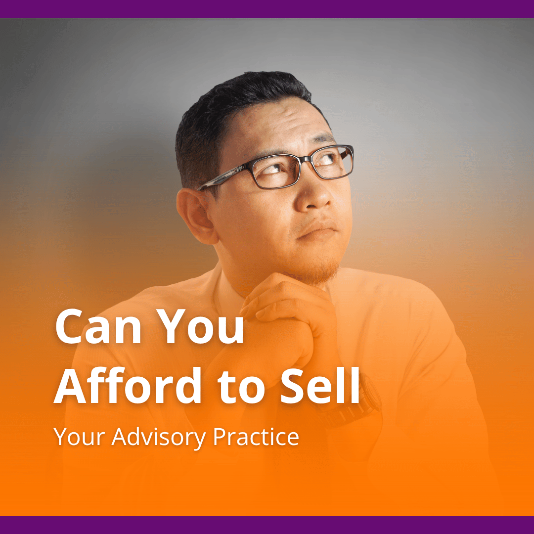 Can You Afford to Sell Your Advisory Practice