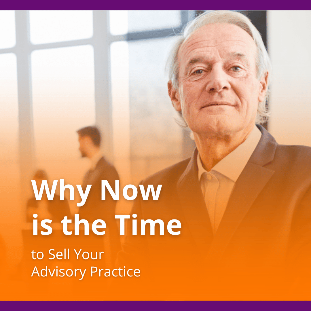 Why Now is the Time to Sell Your Advisory Practice