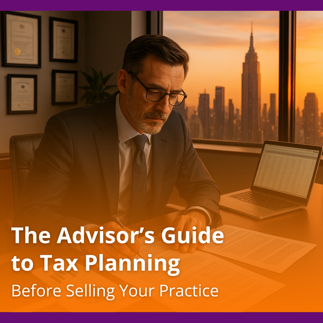 The Advisor’s Guide to Tax Planning Before Selling Your Practice