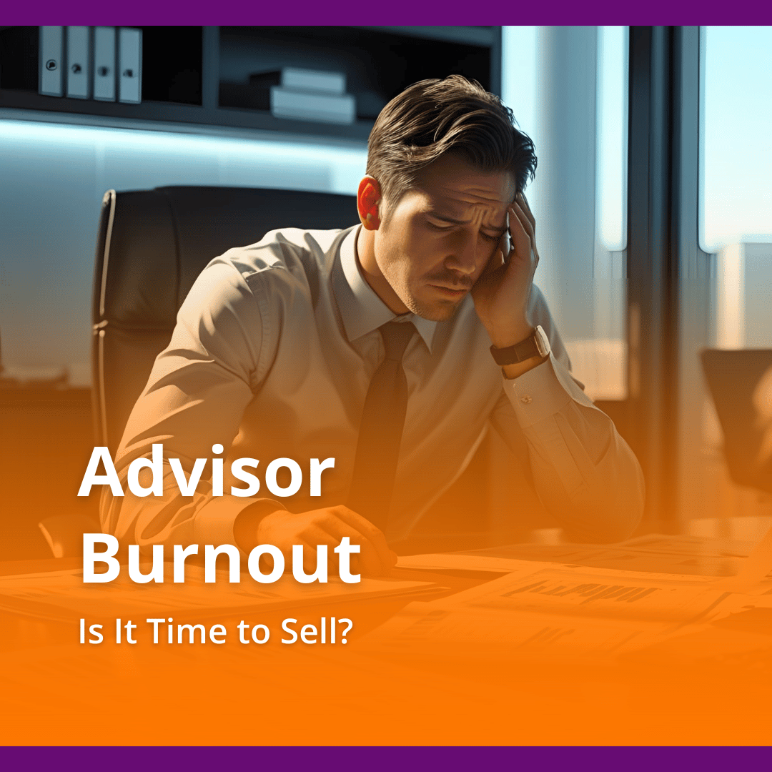Advisor Burnout – Is It Time to Sell?