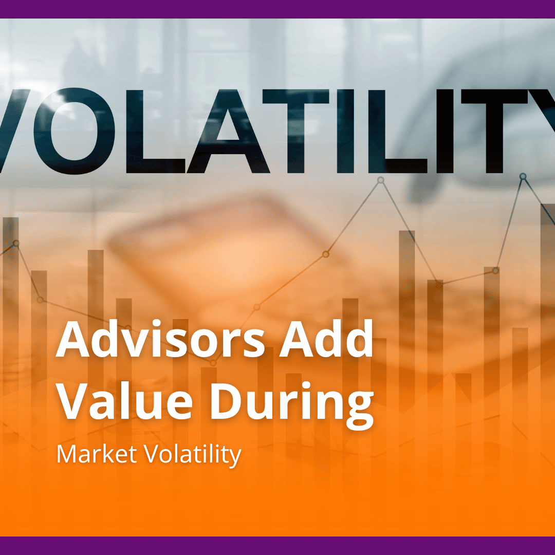Advisors Add Value During Market Volatility