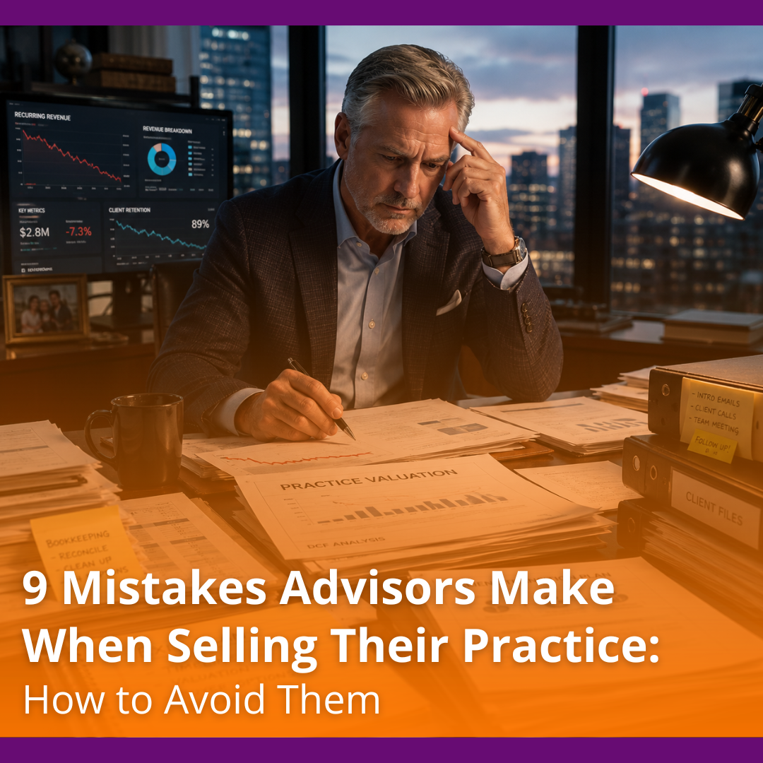 9 Mistakes Advisors Make When Selling Their Practice: How to Avoid Them
