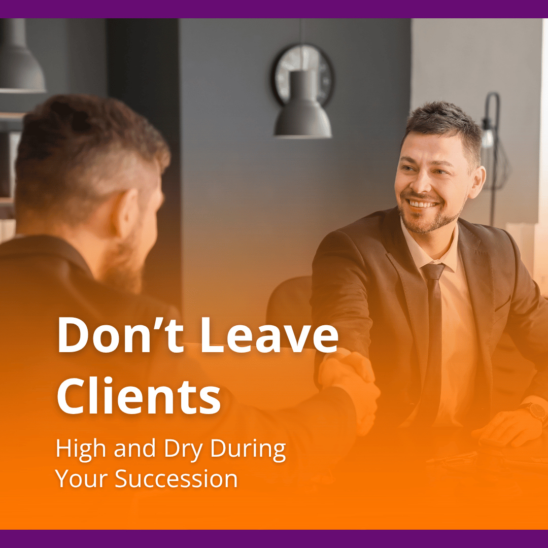 Don’t Leave Your Clients High and Dry During Your Succession
