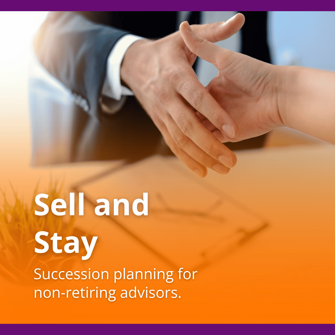 Sell and Stay: The Succession Planning Strategy for Financial Advisors Who Are Not Ready to Retire