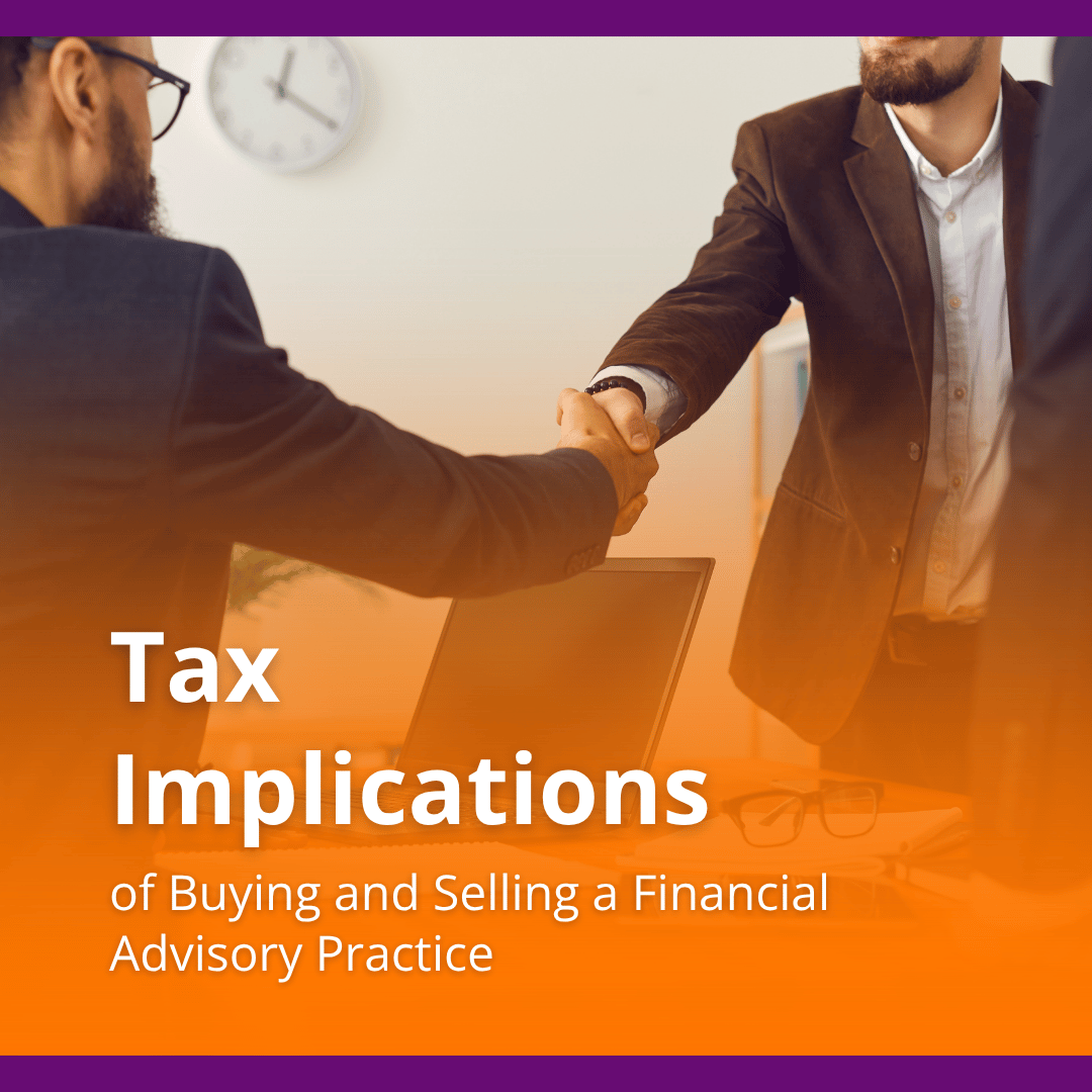 The Tax Implications of Buying and Selling a Financial Advisory Practice