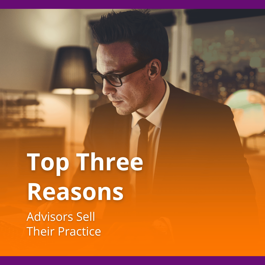 Top Three Reasons Advisors Sell Their Practice