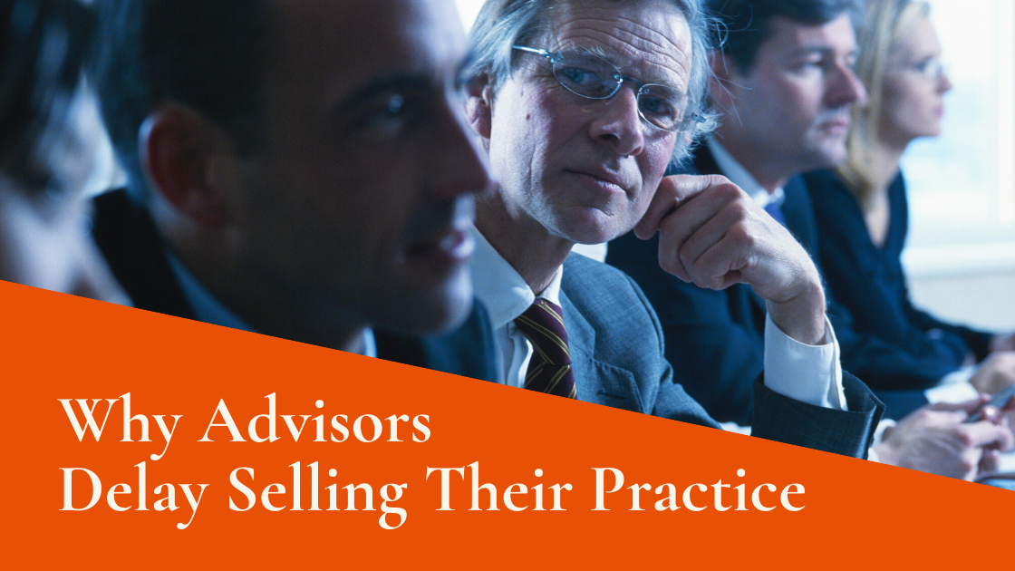 Why Advisors Delay Selling Their Practice